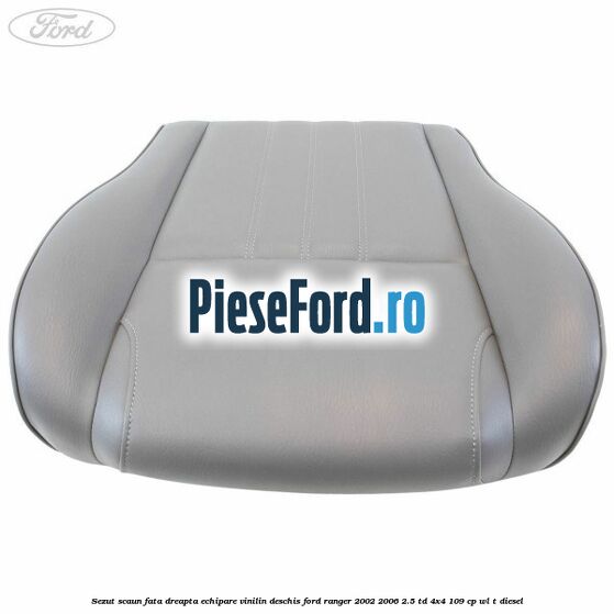 Sezut scaun fata dreapta echipare vinilin deschis Ford Ranger 2002-2006 2.5 TD 4x4 109 cp WL-T diesel