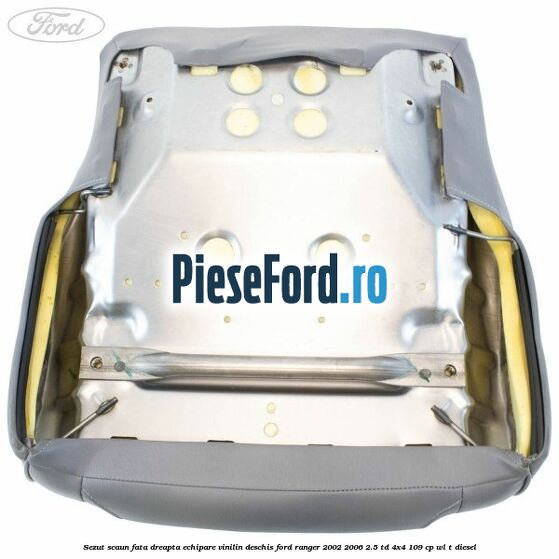 Sezut scaun fata dreapta echipare vinilin deschis Ford Ranger 2002-2006 2.5 TD 4x4 109 cp WL-T diesel