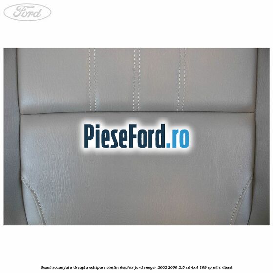 Sezut scaun fata dreapta echipare vinilin deschis Ford Ranger 2002-2006 2.5 TD 4x4 109 cp WL-T diesel