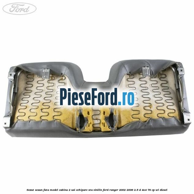 Sezut scaun fata model cabina 2 usi echipare STA vinilin Ford Ranger 2002-2006 2.5 D 4x4 78 cp WL diesel