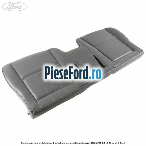 Sezut scaun fata model cabina 2 usi echipare STA vinilin Ford Ranger 2002-2006 2.5 TD 84 cp WL-T diesel