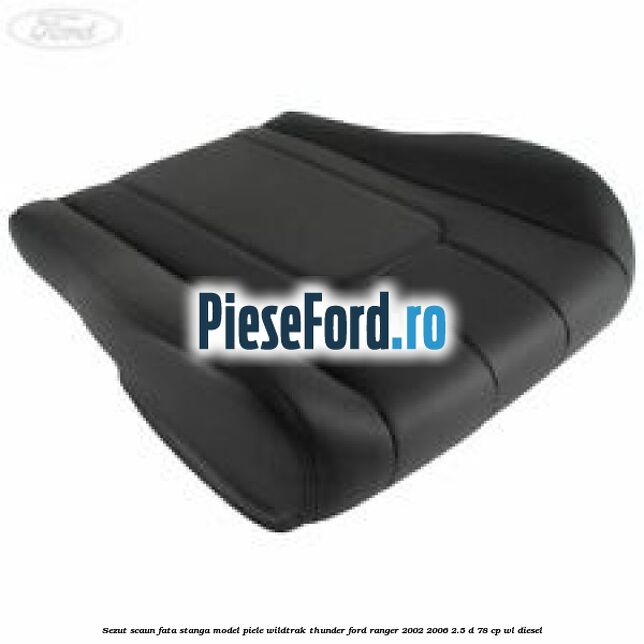 Sezut scaun fata stanga model piele Wildtrak Thunder Ford Ranger 2002-2006 2.5 D 78 cp WL diesel