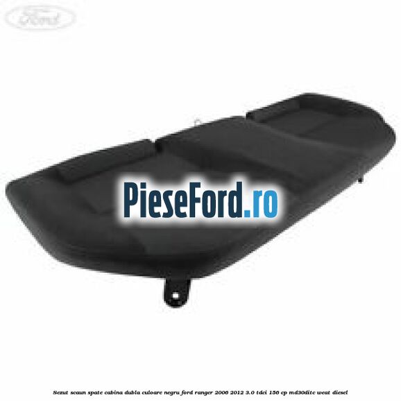 Sezut scaun spate cabina dubla culoare negru Ford Ranger 2006-2012 3.0 TDCi 156 cp MD30DITC, WEAT diesel