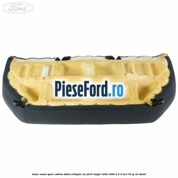 Sezut scaun spate cabina dubla echipare STC Ford Ranger 2002-2006 2.5 D 4x4 78 cp Sezut scaun spate cabina dubla echipare STC Ford Ranger 2002-2006 2.5 D 4x4 78 cp WL diesel