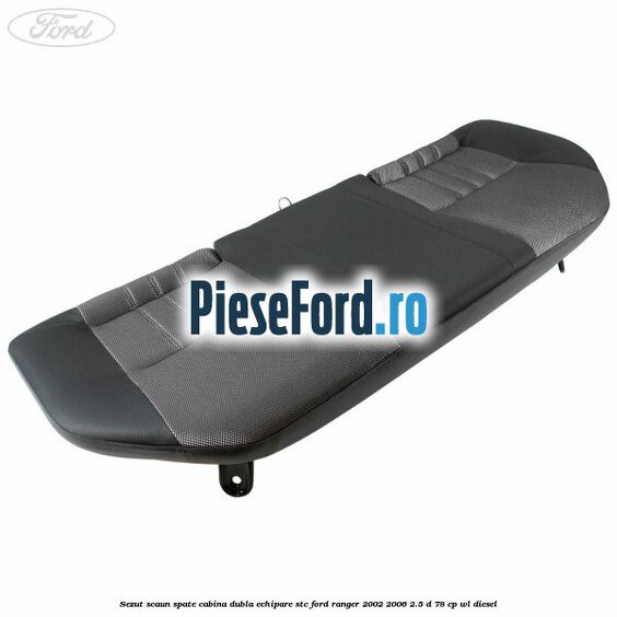Sezut scaun spate cabina dubla echipare STC Ford Ranger 2002-2006 2.5 D 78 cp Sezut scaun spate cabina dubla echipare STC Ford Ranger 2002-2006 2.5 D 78 cp WL diesel
