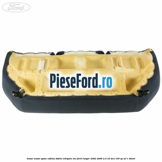 Sezut scaun spate cabina dubla echipare STC Ford Ranger 2002-2006 2.5 TD 4x4 109 cp WL-T diesel