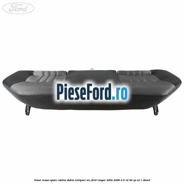 Sezut scaun spate cabina dubla echipare STC Ford Ranger 2002-2006 2.5 TD 84 cp WL-T diesel