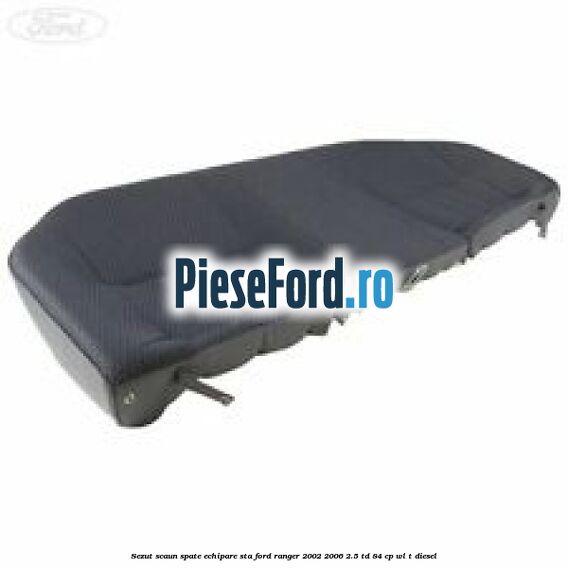 Sezut scaun spate echipare STA Ford Ranger 2002-2006 2.5 TD 84 cp WL-T diesel