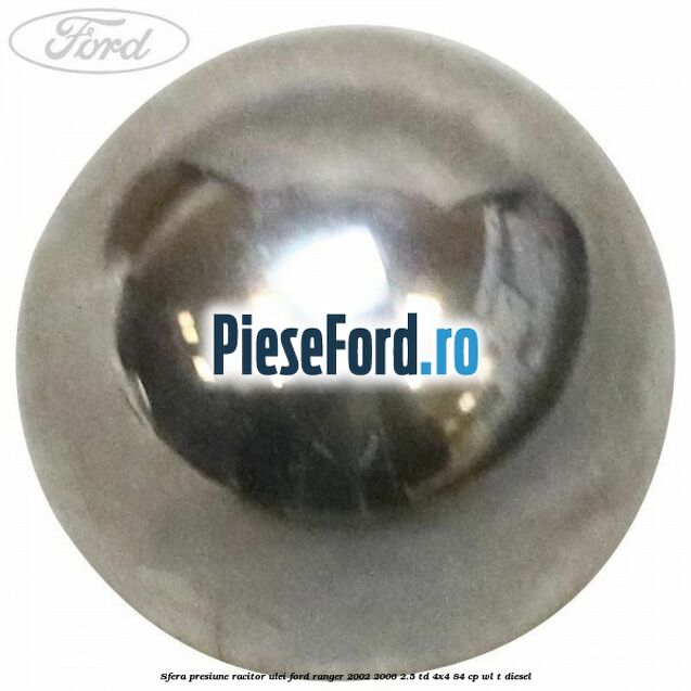 Sfera presiune racitor ulei Ford Ranger 2002-2006 2.5 TD 4x4 84 cp WL-T diesel