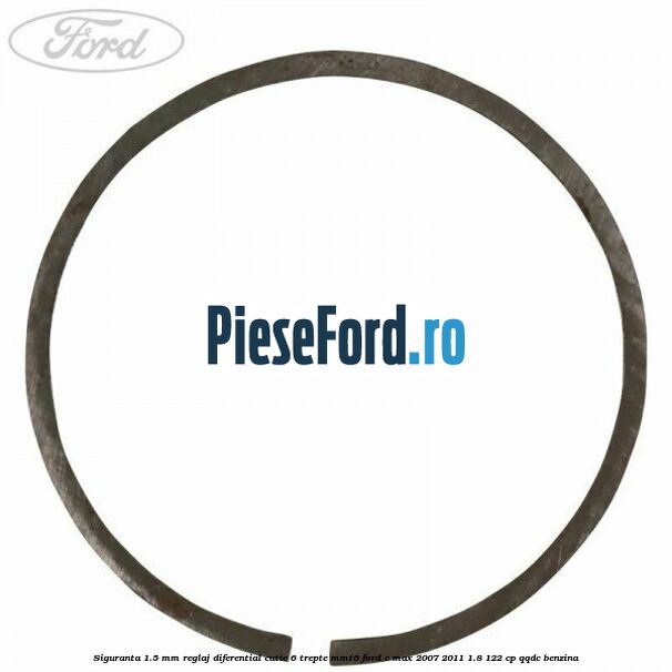 Siguranta 1.5 MM reglaj diferential cutie 6 trepte MMT6 Ford C-Max 2007-2011 1.8 122 cp Siguranta 1.5 MM reglaj diferential cutie 6 trepte MMT6 Ford C-Max 2007-2011 1.8 122 cp QQDC benzina