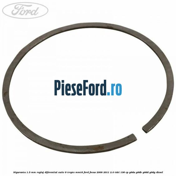 Siguranta 1.5 MM reglaj diferential cutie 6 trepte MMT6 Ford Focus 2008-2011 2.0 TDCi 136 cp G6DA, G6DB, G6DD, G6DG diesel