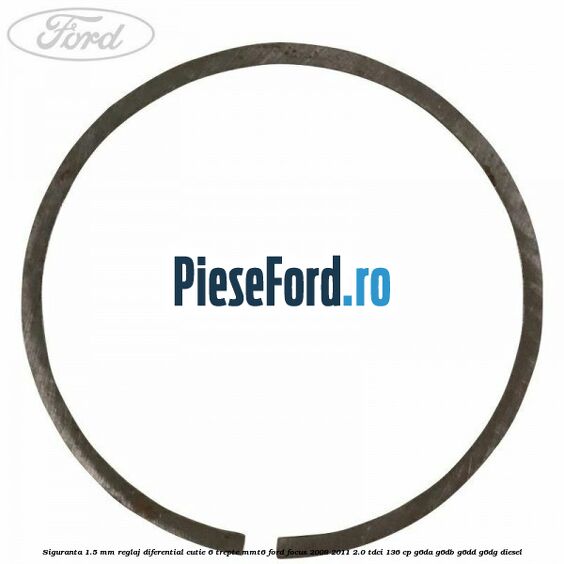 Siguranta 1.5 MM reglaj diferential cutie 6 trepte MMT6 Ford Focus 2008-2011 2.0 TDCi 136 cp G6DA, G6DB, G6DD, G6DG diesel