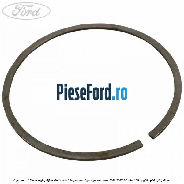 Siguranta 1.5 MM reglaj diferential cutie 6 trepte MMT6 Ford Focus C-Max 2003-2007 2.0 TDCi 133 cp G6DC, G6DE, G6DF diesel