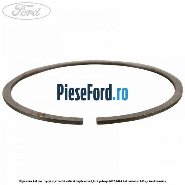 Siguranta 1.5 MM reglaj diferential cutie 6 trepte MMT6 Ford Galaxy 2007-2014 2.0 EcoBoost 199 cp Siguranta 1.5 MM reglaj diferential cutie 6 trepte MMT6 Ford Galaxy 2007-2014 2.0 EcoBoost 199 cp TNWB benzina