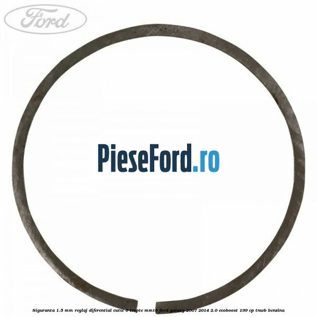 Siguranta 1.5 MM reglaj diferential cutie 6 trepte MMT6 Ford Galaxy 2007-2014 2.0 EcoBoost 199 cp Siguranta 1.5 MM reglaj diferential cutie 6 trepte MMT6 Ford Galaxy 2007-2014 2.0 EcoBoost 199 cp TNWB benzina