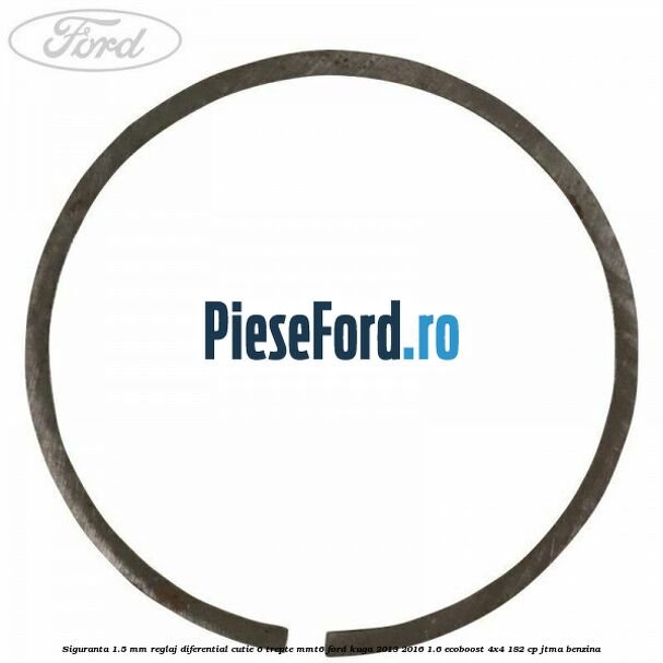 Siguranta 1.5 MM reglaj diferential cutie 6 trepte MMT6 Ford Kuga 2013-2016 1.6 EcoBoost 4x4 182 cp JTMA benzina