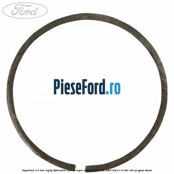 Siguranta 1.5 MM reglaj diferential cutie 6 trepte MMT6 Ford S-Max 2007-2014 1.8 TDCi 125 cp QYWA diesel