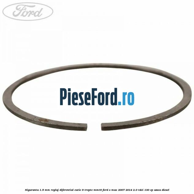 Siguranta 1.5 MM reglaj diferential cutie 6 trepte MMT6 Ford S-Max 2007-2014 2.0 TDCi 130 cp Siguranta 1.5 MM reglaj diferential cutie 6 trepte MMT6 Ford S-Max 2007-2014 2.0 TDCi 130 cp AZWA diesel