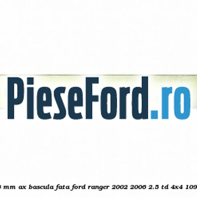 Siguranta 1.6 mm ax bascula fata Ford Ranger 2002-2006 2.5 TD 4x4 109 cp WL-T diesel
