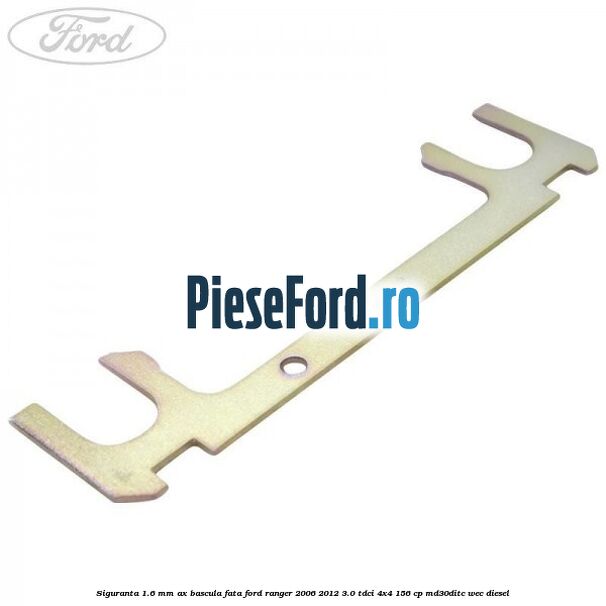 Siguranta 1.6 mm ax bascula fata Ford Ranger 2006-2012 3.0 TDCi 4x4 156 cp MD30DITC, WEC diesel