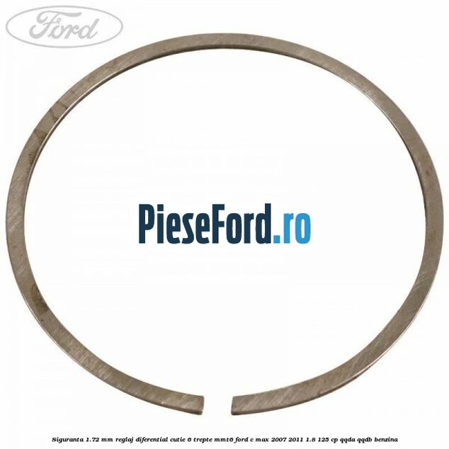 Siguranta 1.72 MM reglaj diferential cutie 6 trepte MMT6 Ford C-Max 2007-2011 1.8 125 cp Siguranta 1.72 MM reglaj diferential cutie 6 trepte MMT6 Ford C-Max 2007-2011 1.8 125 cp QQDA, QQDB benzina