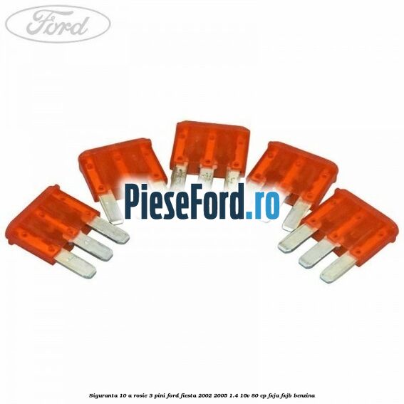Siguranta 10 A rosie 3 pini Ford Fiesta 2002-2005 1.4 16V 80 cp FXJA, FXJB benzina