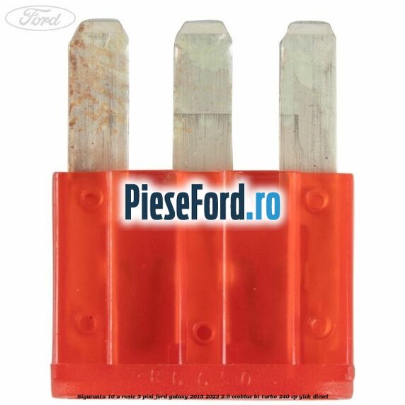 Siguranta 10 A rosie 3 pini Ford Galaxy 2015-2023 2.0 EcoBlue Bi-Turbo 240 cp Siguranta 10 A rosie 3 pini Ford Galaxy 2015-2023 2.0 EcoBlue Bi-Turbo 240 cp YLCB diesel