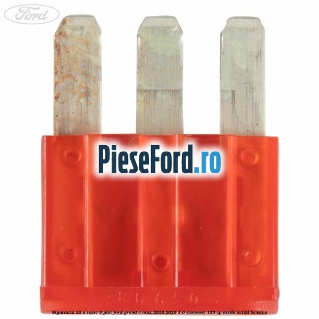 Siguranta 10 A rosie 3 pini Ford Grand C-Max 2016-2020 1.0 EcoBoost 125 cp M1DA, M1DD benzina