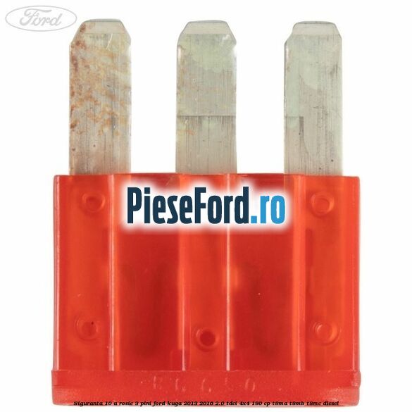 Siguranta 10 A rosie 3 pini Ford Kuga 2013-2016 2.0 TDCi 4x4 180 cp Siguranta 10 A rosie 3 pini Ford Kuga 2013-2016 2.0 TDCi 4x4 180 cp T8MA, T8MB, T8MC diesel