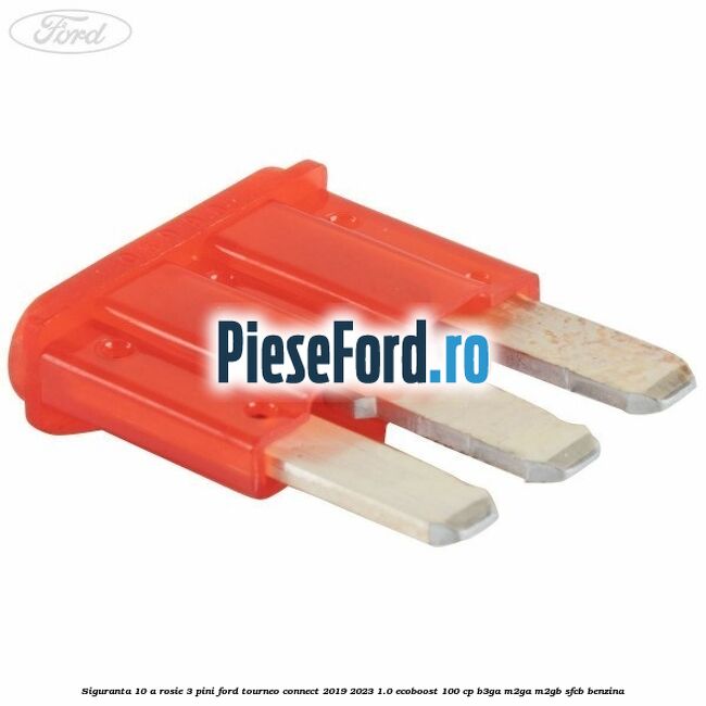 Siguranta 10 A rosie 3 pini Ford Tourneo Connect 2019-2023 1.0 EcoBoost 100 cp Siguranta 10 A rosie 3 pini Ford Tourneo Connect 2019-2023 1.0 EcoBoost 100 cp B3GA, M2GA, M2GB, SFCB benzina