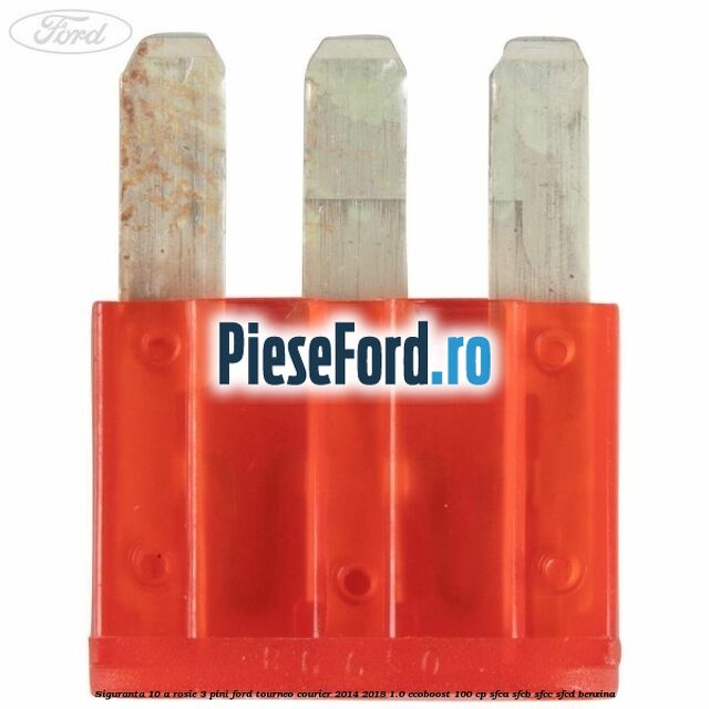 Siguranta 10 A rosie 3 pini Ford Tourneo Courier 2014-2018 1.0 EcoBoost 100 cp SFCA, SFCB, SFCC, SFCD benzina