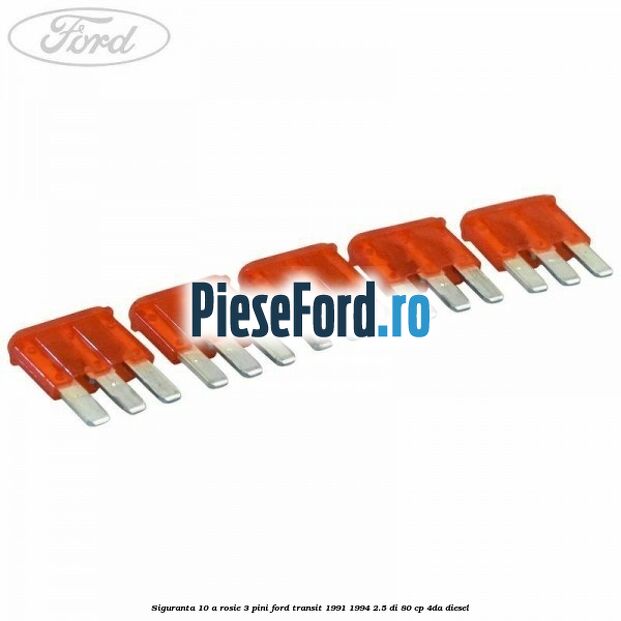 Siguranta 10 A rosie 3 pini Ford Transit 1991-1994 2.5 DI 80 cp 4DA diesel