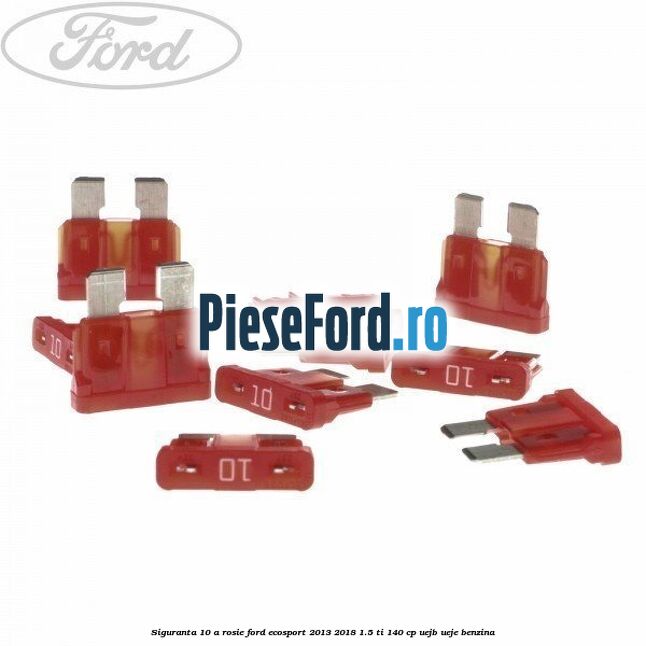 Siguranta 10 A rosie Ford EcoSport 2013-2018 1.5 Ti 140 cp Siguranta 10 A rosie Ford EcoSport 2013-2018 1.5 Ti 140 cp UEJB, UEJE benzina