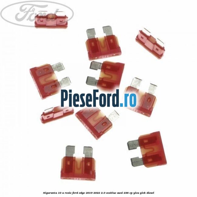 Siguranta 10 A rosie Ford Edge 2019-2022 2.0 EcoBlue AWD 238 cp Siguranta 10 A rosie Ford Edge 2019-2022 2.0 EcoBlue AWD 238 cp YLCA, YLCB diesel