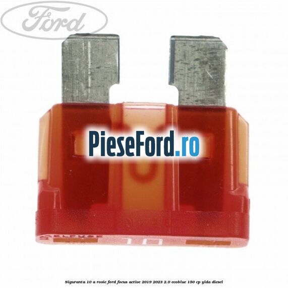 Siguranta 10 A rosie Ford Focus Active 2019-2023 2.0 EcoBlue 150 cp YLDA diesel