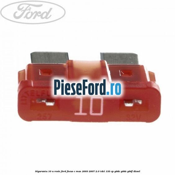 Siguranta 10 A rosie Ford Focus C-Max 2003-2007 2.0 TDCi 133 cp G6DC, G6DE, G6DF diesel