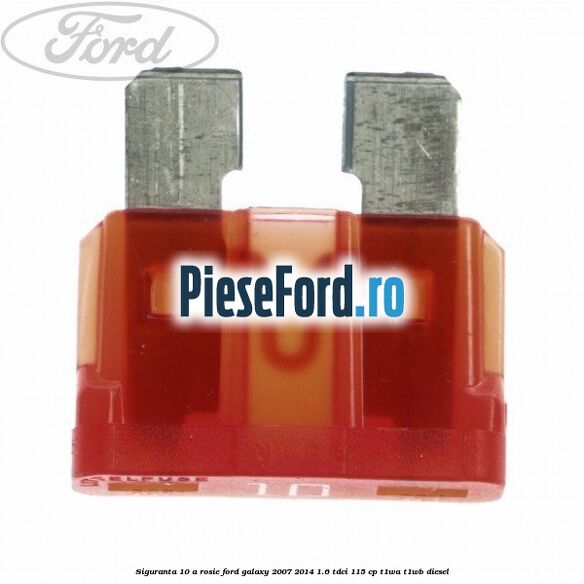 Siguranta 10 A rosie Ford Galaxy 2007-2014 1.6 TDCi 115 cp T1WA, T1WB diesel