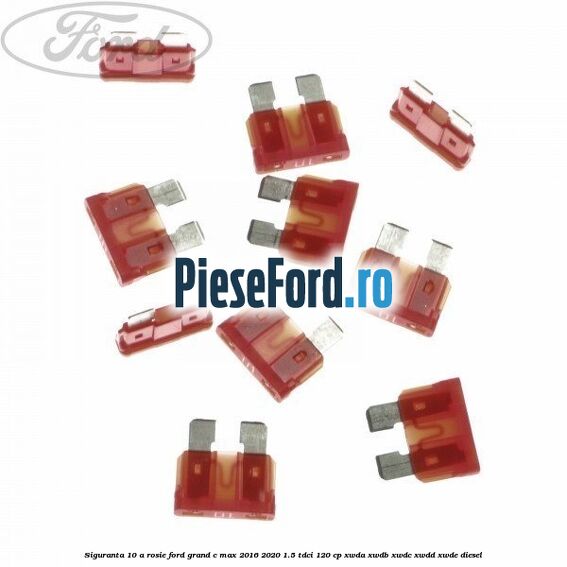 Siguranta 10 A rosie Ford Grand C-Max 2016-2020 1.5 TDCi 120 cp XWDA, XWDB, XWDC, XWDD, XWDE diesel