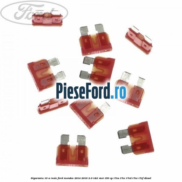 Siguranta 10 A rosie Ford Mondeo 2014-2018 2.0 TDCi 4x4 150 cp T7CA, T7CC, T7CD, T7CE, T7CF diesel