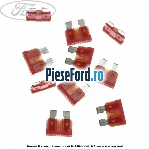 Siguranta 10 A rosie Ford Tourneo Connect 2013-2018 1.5 TDCi 120 cp Siguranta 10 A rosie Ford Tourneo Connect 2013-2018 1.5 TDCi 120 cp XWGA, XWGB, XWGC diesel