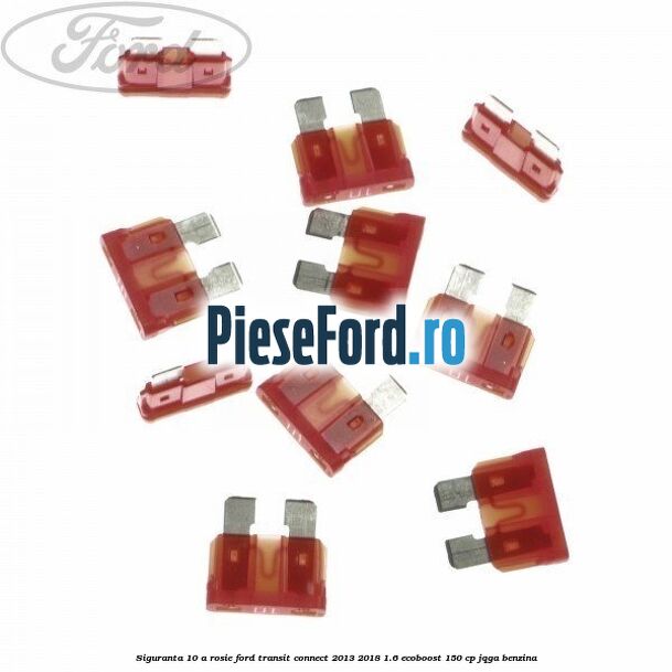 Siguranta 10 A rosie Ford Transit Connect 2013-2018 1.6 EcoBoost 150 cp JQGA benzina
