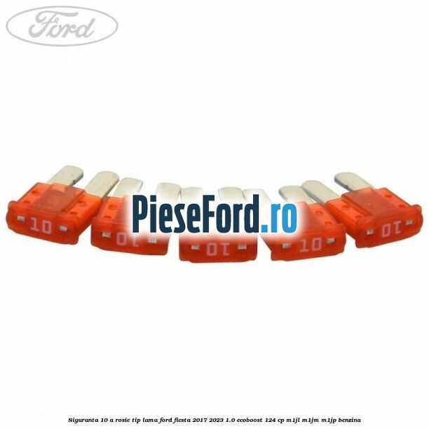 Siguranta 10 A rosie tip lama Ford Fiesta 2017-2023 1.0 EcoBoost 124 cp M1JL, M1JM, M1JP benzina