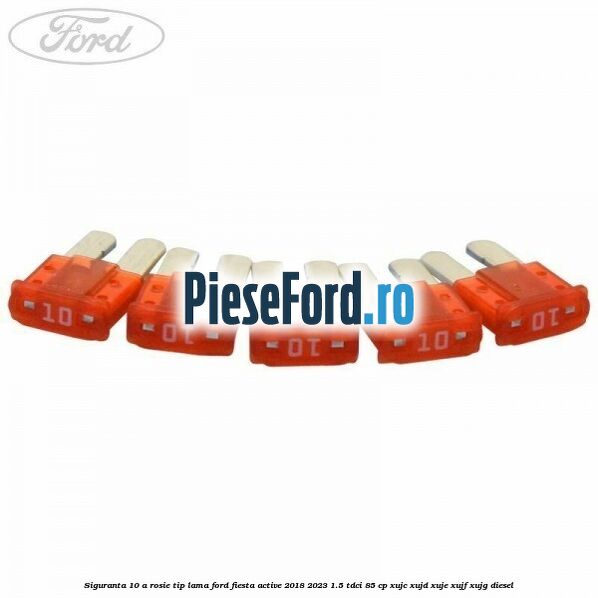 Siguranta 10 A rosie tip lama Ford Fiesta Active 2018-2023 1.5 TDCi 85 cp Siguranta 10 A rosie tip lama Ford Fiesta Active 2018-2023 1.5 TDCi 85 cp XUJC, XUJD, XUJE, XUJF, XUJG diesel