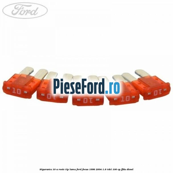 Siguranta 10 A rosie tip lama Ford Focus 1998-2004 1.8 TDCi 100 cp Siguranta 10 A rosie tip lama Ford Focus 1998-2004 1.8 TDCi 100 cp FFDA diesel
