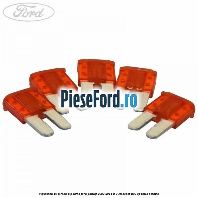 Siguranta 10 A rosie tip lama Ford Galaxy 2007-2014 2.0 EcoBoost 203 cp TNWA benzina