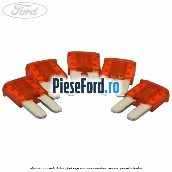 Siguranta 10 A rosie tip lama Ford Kuga 2016-2018 2.0 EcoBoost 4x4 230 cp C20HDTX benzina