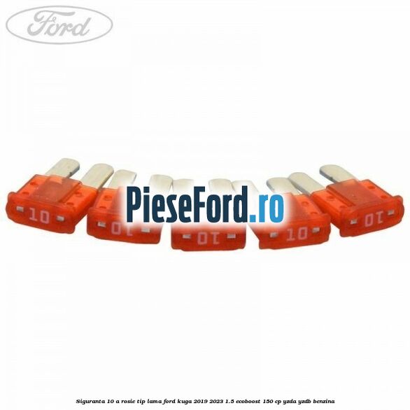 Siguranta 10 A rosie tip lama Ford Kuga 2019-2023 1.5 EcoBoost 150 cp YZDA, YZDB benzina