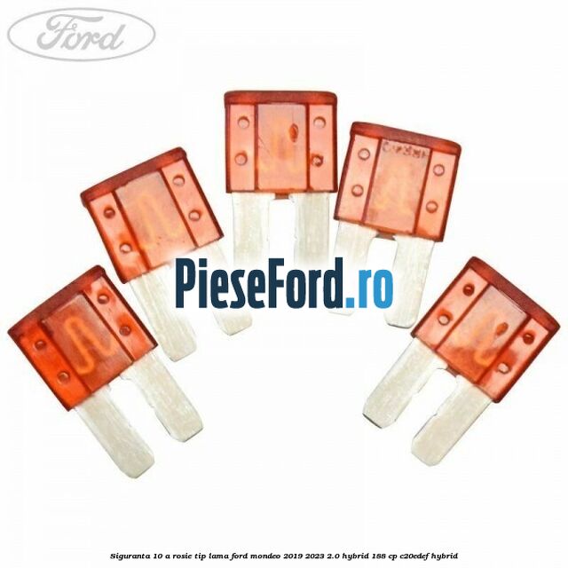 Siguranta 10 A rosie tip lama Ford Mondeo 2019-2023 2.0 Hybrid 188 cp C20EDEF hybrid