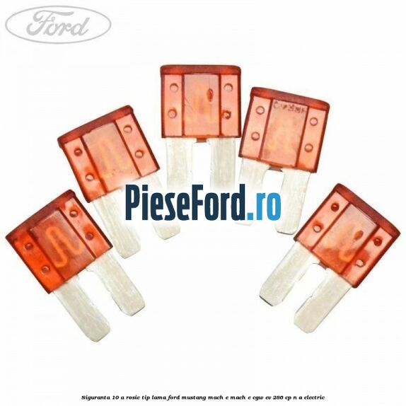 Siguranta 10 A rosie tip lama Ford Mustang Mach-E MACH-E (CGW) EV 286 cp n/a electric