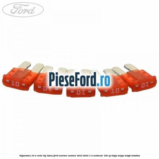 Siguranta 10 A rosie tip lama Ford Tourneo Connect 2013-2018 1.0 EcoBoost 100 cp Siguranta 10 A rosie tip lama Ford Tourneo Connect 2013-2018 1.0 EcoBoost 100 cp B3GA, M2GA, M2GB benzina